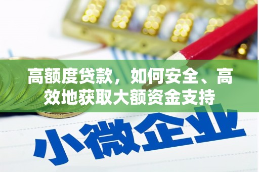 利州高额度贷款，如何安全、高效地获取大额资金支持