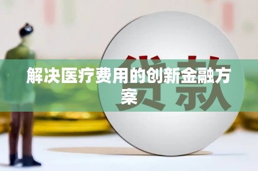 利州解决医疗费用的创新金融方案