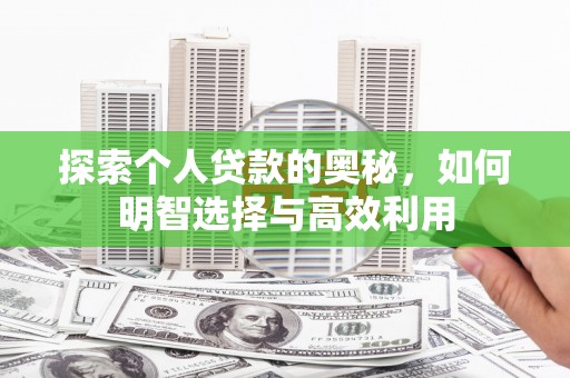 利州探索个人贷款的奥秘，如何明智选择与高效利用