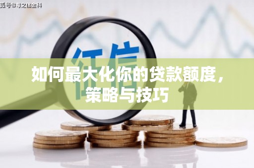 利州如何最大化你的贷款额度，策略与技巧