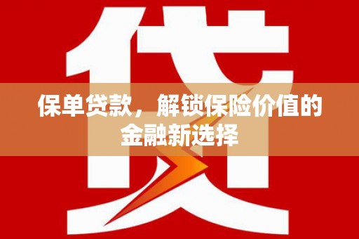 利州保单贷款，解锁保险价值的金融新选择