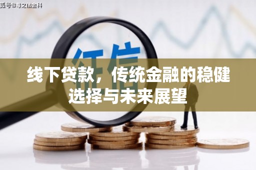 利州线下贷款，传统金融的稳健选择与未来展望