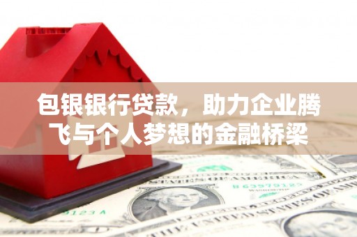 利州包银银行贷款，助力企业腾飞与个人梦想的金融桥梁