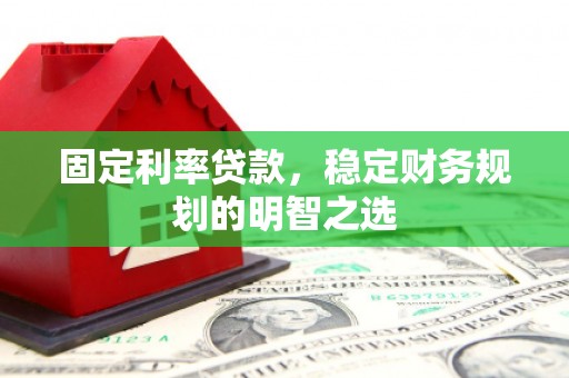 利州固定利率贷款，稳定财务规划的明智之选