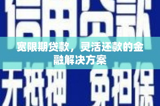 利州宽限期贷款，灵活还款的金融解决方案
