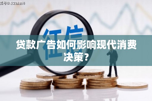 利州贷款广告如何影响现代消费决策？