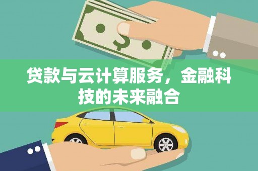 利州贷款与云计算服务，金融科技的未来融合