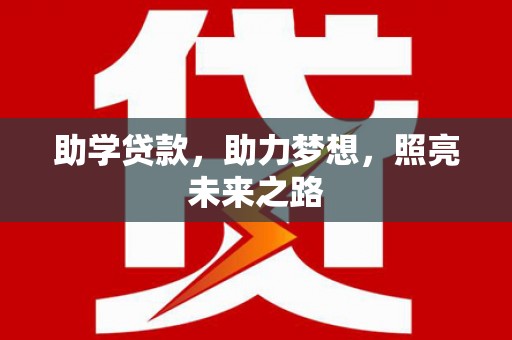 利州助学贷款，助力梦想，照亮未来之路