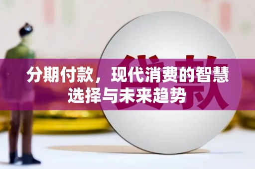 利州分期付款，现代消费的智慧选择与未来趋势
