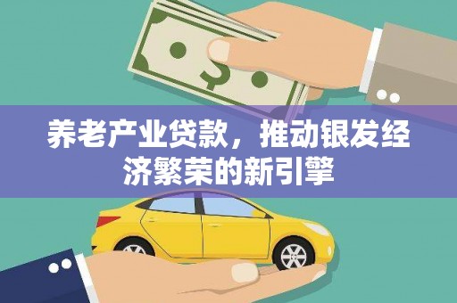 利州养老产业贷款，推动银发经济繁荣的新引擎
