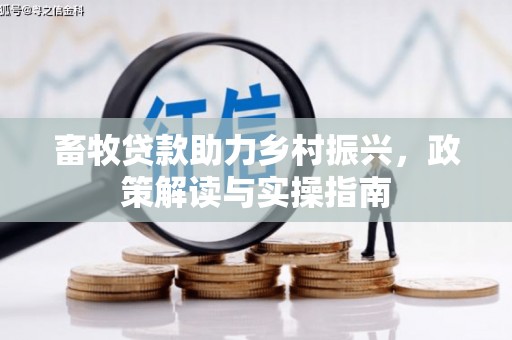 利州畜牧贷款助力乡村振兴，政策解读与实操指南