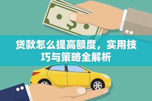 利州贷款怎么提高额度，实用技巧与策略全解析