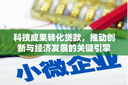 利州科技成果转化贷款，推动创新与经济发展的关键引擎