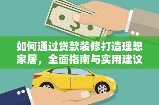 利州如何通过贷款装修打造理想家居，全面指南与实用建议