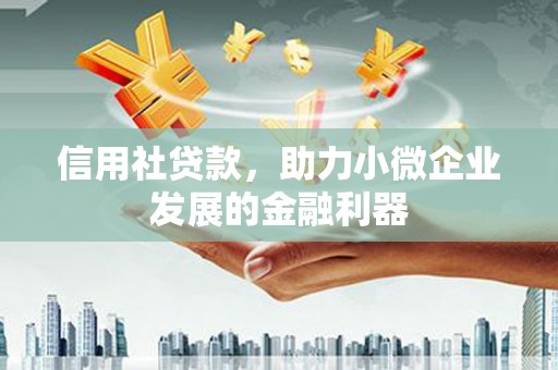 利州信用社贷款，助力小微企业发展的金融利器