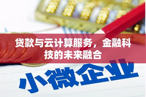 利州贷款与云计算服务，金融科技的未来融合