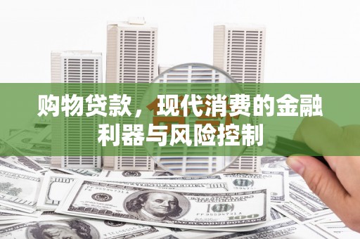 利州购物贷款，现代消费的金融利器与风险控制
