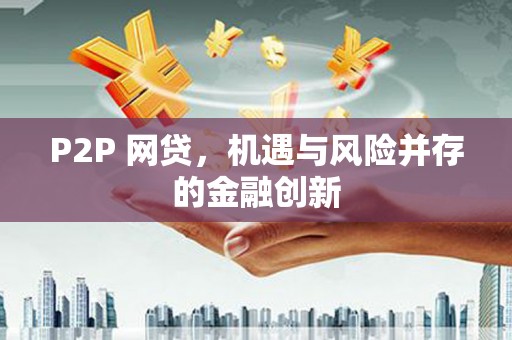 利州P2P 网贷，机遇与风险并存的金融创新