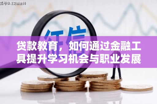 利州贷款教育，如何通过金融工具提升学习机会与职业发展