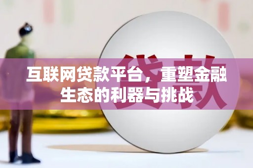利州互联网贷款平台，重塑金融生态的利器与挑战