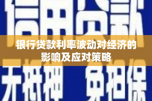 利州银行贷款利率波动对经济的影响及应对策略