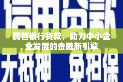利州民营银行贷款，助力中小企业发展的金融新引擎