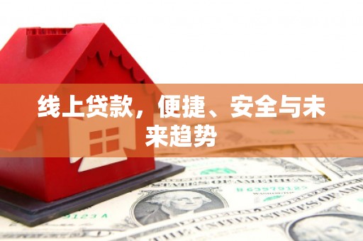 利州线上贷款，便捷、安全与未来趋势