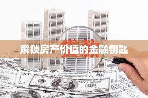 利州解锁房产价值的金融钥匙