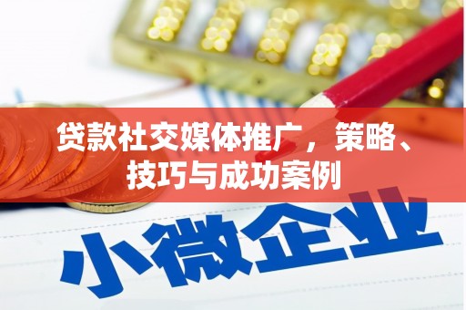 利州贷款社交媒体推广，策略、技巧与成功案例